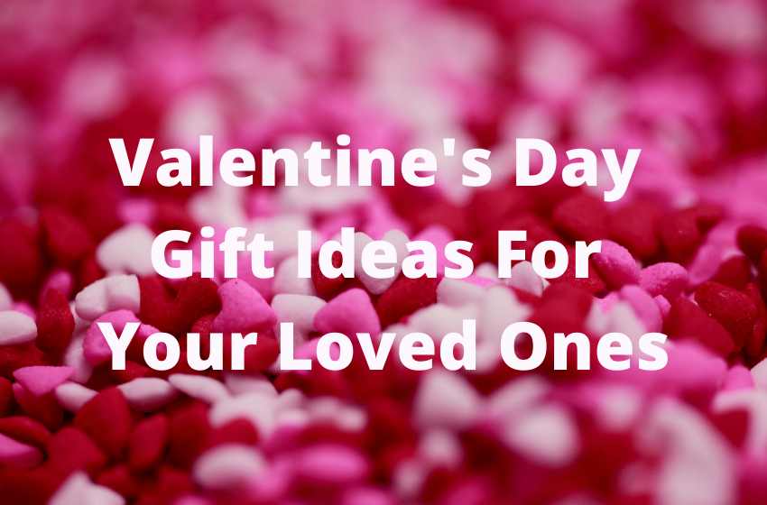 Valentine's Day Gift Ideas For Your Loved Ones