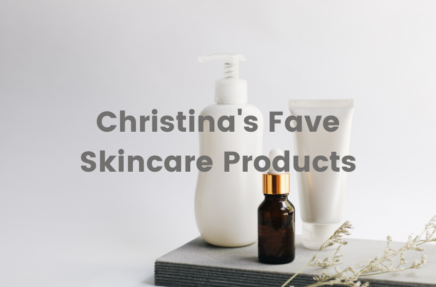 Christina's Fave Skincare Products