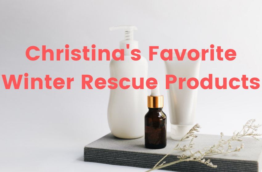 Christina's Favorite Winter Rescue Products