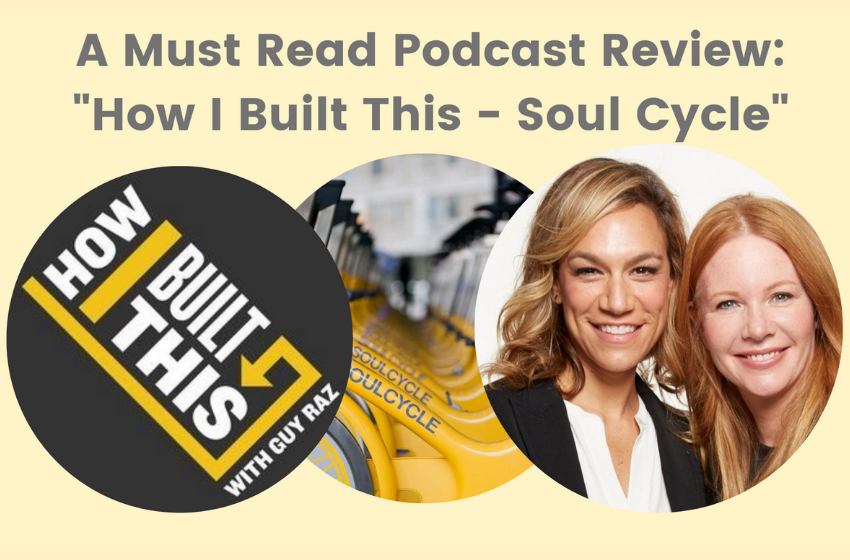 A Must Read Podcast Review: "How I Built This - Soul Cycle"