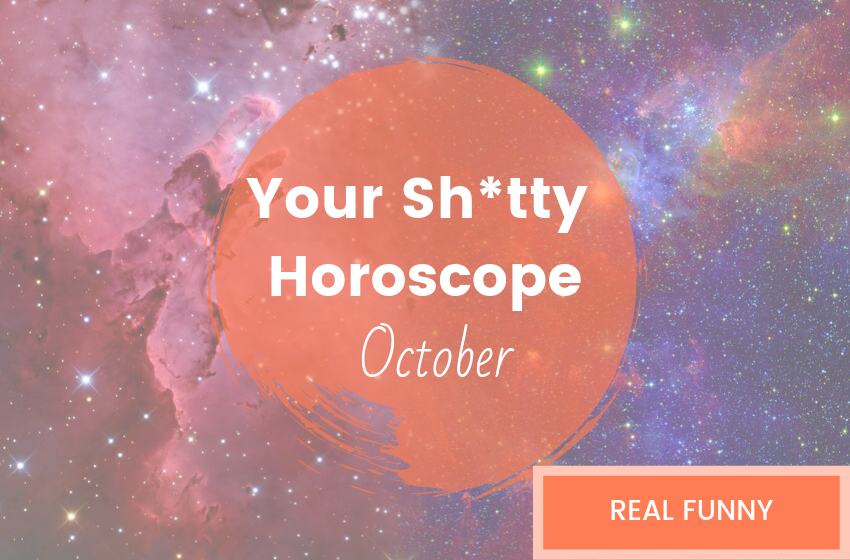 Your Sh*tty Horoscope - October 2019