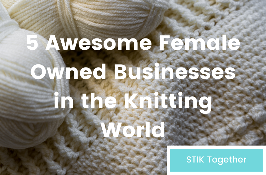 5 Awesome Female Owned Businesses in the Knitting World