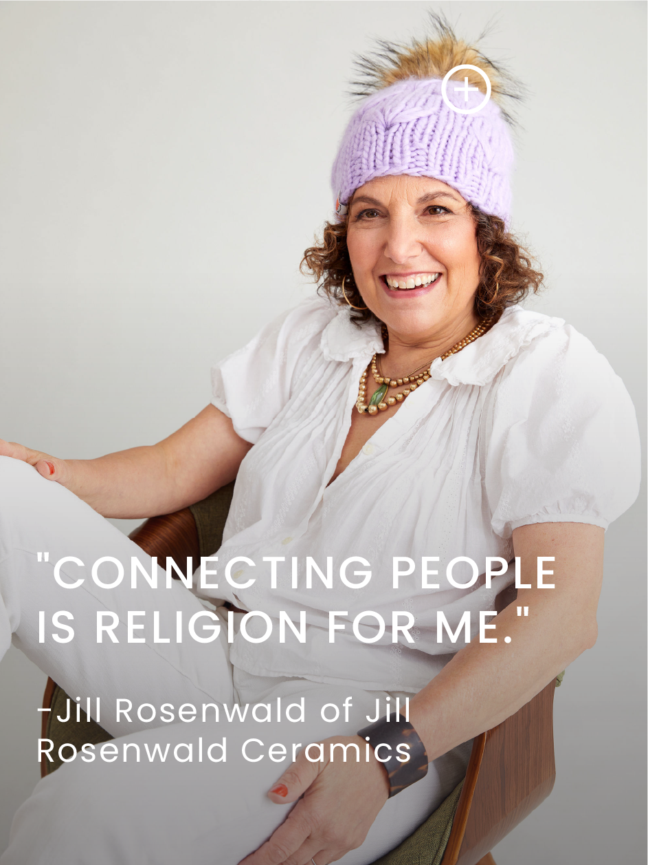 "Connecting people is religion for me" - Jill Rosenwald of Jill Rosenwald Ceramics